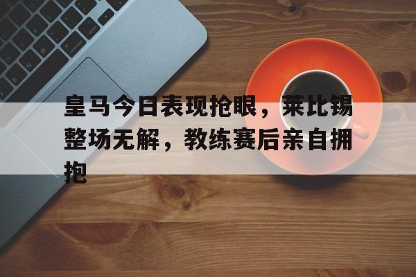 JIUYOU SPORTS-rb莱比锡vs皇马